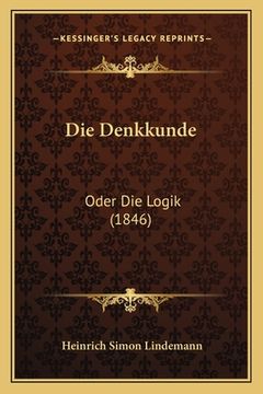portada Die Denkkunde: Oder Die Logik (1846) (en Alemán)