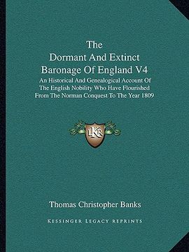 portada the dormant and extinct baronage of england v4: an historical and genealogical account of the english nobility who have flourished from the norman con (en Inglés)