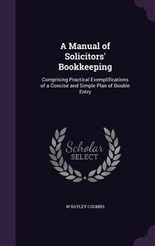 portada A Manual of Solicitors' Bookkeeping: Comprising Practical Exemplifications of a Concise and Simple Plan of Double Entry (in English)