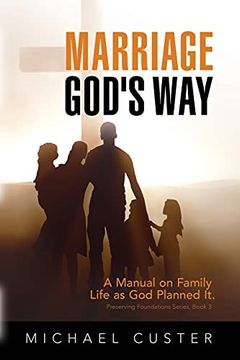 portada Marriage, God'S Way: A Manual on Family Life as god Planned it (3) (Preserving Foundations) (en Inglés)