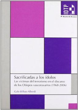 portada Sacrificadas a los ídolos : las víctimas del terrorismo en el discurso de los obispos vasconavarros (1968 - 2006)