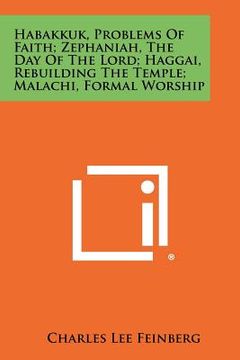 portada habakkuk, problems of faith; zephaniah, the day of the lord; haggai, rebuilding the temple; malachi, formal worship (en Inglés)