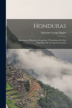 portada Honduras: Descripcion Historica, Geografica y Estadistica de Esta República de la America Central