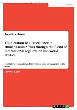 portada The Creation of a Precedence in Humanitarian Affairs through the Blend of International Legalization and  World Politics