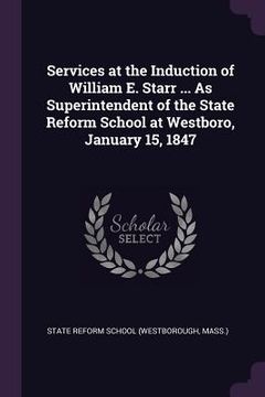 portada Services at the Induction of William E. Starr ... As Superintendent of the State Reform School at Westboro, January 15, 1847