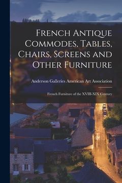 portada French Antique Commodes, Tables, Chairs, Screens and Other Furniture; French Furniture of the XVIII-XIX Century