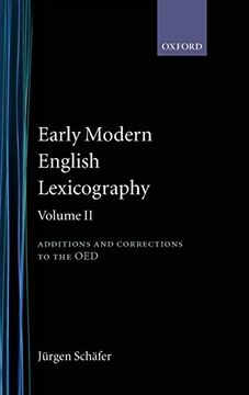 portada Early Modern English Lexicography: Volume 2: Additions and Corrections to the Oed: Additions and Corrections to the Oe Ea D. Ed. Le Schafer & M. Friedrichs vol 2 (en Inglés)