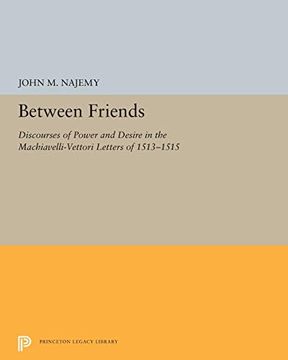 portada Between Friends: Discourses of Power and Desire in the Machiavelli-Vettori Letters of 1513-1515 (Princeton Legacy Library) (en Inglés)