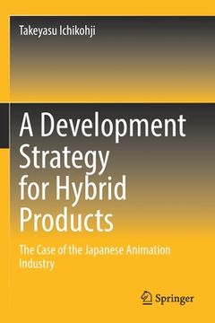 portada A Development Strategy for Hybrid Products: The Case of the Japanese Animation Industry (en Inglés)