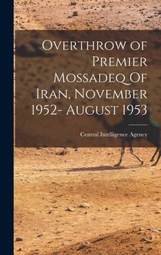 portada Overthrow of Premier Mossadeq Of Iran, November 1952- August 1953