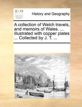 portada a collection of welch travels, and memoirs of wales. ... illustrated with copper plates ... collected by j. t. ... (en Inglés)