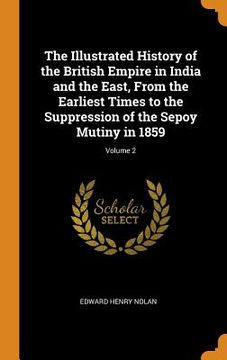 portada The Illustrated History of the British Empire in India and the East, From the Earliest Times to the Suppression of the Sepoy Mutiny in 1859; Volume 2 