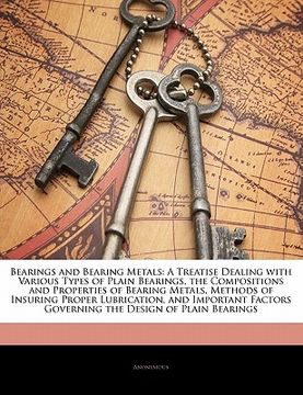 portada bearings and bearing metals: a treatise dealing with various types of plain bearings, the compositions and properties of bearing metals, methods of (en Inglés)
