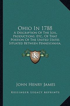 portada ohio in 1788: a description of the soil, productions, etc., of that portion of the united states situated between pennsylvania, the (en Inglés)