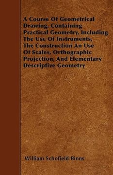 portada a course of geometrical drawing, containing practical geometry, including the use of instruments, the construction an use of scales, orthographic pr (in English)