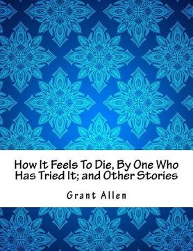 portada How It Feels To Die, By One Who Has Tried It; and Other Stories (en Inglés)