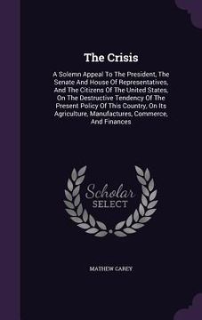 portada The Crisis: A Solemn Appeal To The President, The Senate And House Of Representatives, And The Citizens Of The United States, On T