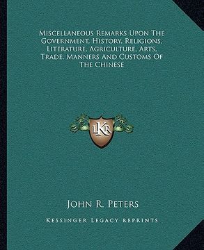portada miscellaneous remarks upon the government, history, religions, literature, agriculture, arts, trade, manners and customs of the chinese (in English)