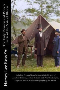 portada The Early Pioneers and Pioneer Events of the State of Illinois: Including Personal Recollections of the Writer; of Abraham Lincoln, Andrew Jackson, an (en Inglés)