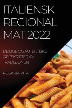 portada Italiensk Regional Mat 2022: Deilige Og Autentiske Oppskrifter AV Tradisjonen (in Noruego)