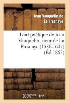 portada L'Art Poétique de Jean Vauquelin, Sieur de la Fresnaye (1536-1607) (en Francés)
