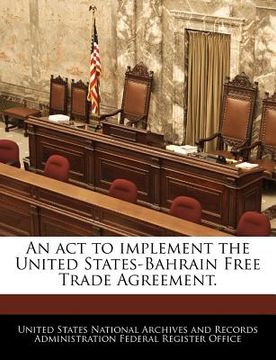 portada an act to implement the united states-bahrain free trade agreement. (en Inglés)