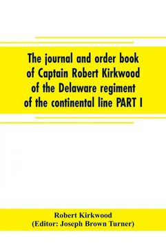 portada The Journal and Order Book of Captain Robert Kirkwood of the Delaware Regiment of the Continental Line Part i a Journal of the Southern Campaign 17801782 Part ii an Order Book of the Campaign in new Jersey 1777 (en Inglés)