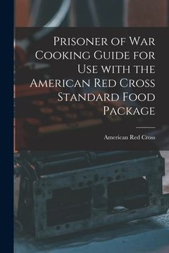 portada Prisoner of War Cooking Guide for Use With the American Red Cross Standard Food Package (en Inglés)
