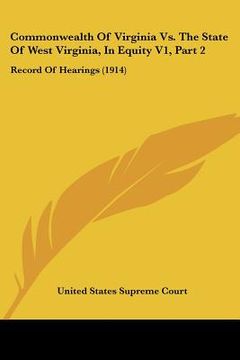 portada commonwealth of virginia vs. the state of west virginia, in equity v1, part 2: record of hearings (1914) (en Inglés)