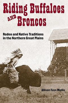 portada riding buffaloes and broncos: rodeo and native traditions in the northern great plains (in English)