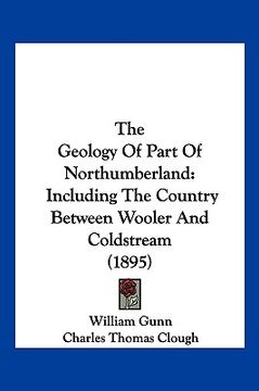 portada the geology of part of northumberland: including the country between wooler and coldstream (1895) (en Inglés)
