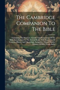 portada The Cambridge Companion to the Bible: Containing the Structure, Growth and Preservation of the Bible, Introductions to the Several Books, With. History, Glossary of Bible Words, Index (en Inglés)