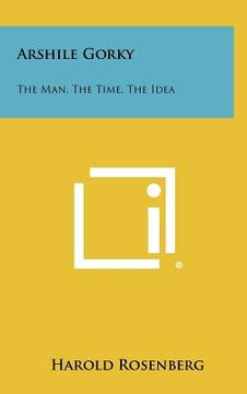 portada arshile gorky: the man, the time, the idea (en Inglés)