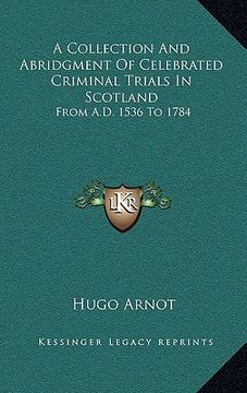 portada a collection and abridgment of celebrated criminal trials in scotland: from a.d. 1536 to 1784 (in English)