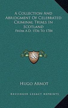 portada a collection and abridgment of celebrated criminal trials in scotland: from a.d. 1536 to 1784