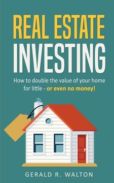 portada Real Estate Investing: How to double the value of your home for little - or even no money!