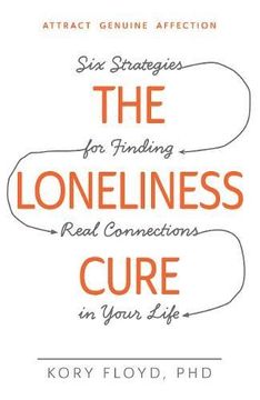 portada The Loneliness Cure: Six Strategies for Finding Real Connections in Your Life (en Inglés)