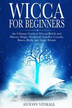 portada Wicca for Beginners: The Ultimate Guide to Wiccan Beliefs and History, Magic, Witchcraft, Candles, Crystals, Runes, Herbs and Magic Rituals (in English)