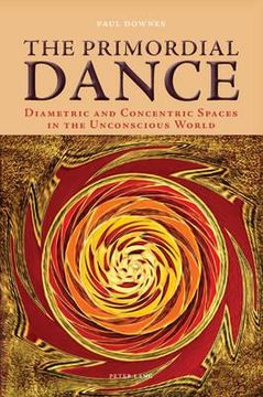 portada the primordial dance: diametric and concentric spaces in the unconscious world (in English)