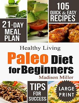 portada Paleo Diet for Beginners: 105 Quick & Easy Recipes - 21-Day Meal Plan - Tips for Success (Healthy Living) 
