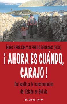 portada Ahora es Cuando, Carajo! Del Asalto a la Transformacion del est ado en Bolivia (el Viejo Topo) (in Spanish)