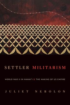 portada Settler Militarism: World War II in Hawai'i and the Making of Us Empire