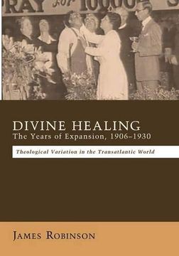 portada Divine Healing: The Years of Expansion, 1906-1930 -- Theological Variation in the Transatlantic World (en Inglés)