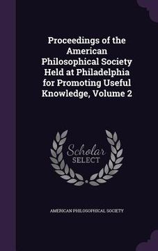 portada Proceedings of the American Philosophical Society Held at Philadelphia for Promoting Useful Knowledge, Volume 2 (en Inglés)