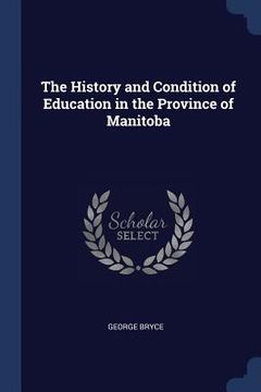 portada The History and Condition of Education in the Province of Manitoba
