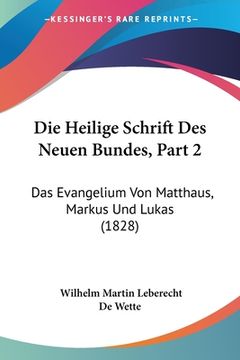 portada Die Heilige Schrift Des Neuen Bundes, Part 2: Das Evangelium Von Matthaus, Markus Und Lukas (1828) (in German)