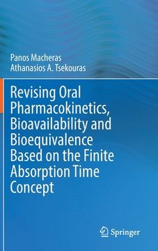 portada Revising Oral Pharmacokinetics, Bioavailability and Bioequivalence Based on the Finite Absorption Time Concept (in English)