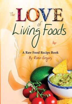 portada The Love of Living Foods: A Raw Food Recipe Book
