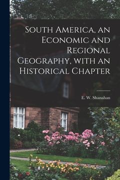 portada South America, an Economic and Regional Geography, With an Historical Chapter (en Inglés)