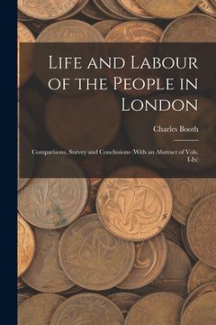 portada Life and Labour of the People in London: Comparisons, Survey and Conclusions (With an Abstract of Vols. I-Ix) (en Inglés)